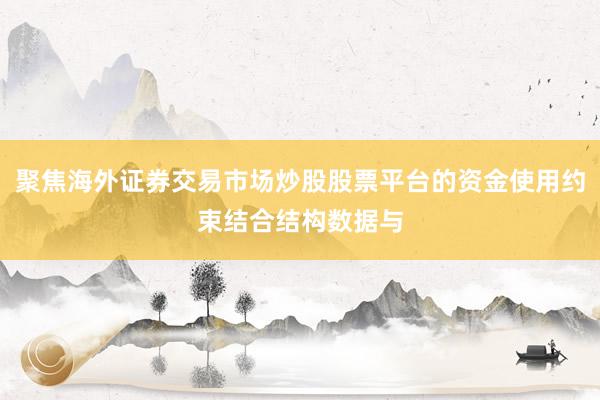 聚焦海外证券交易市场炒股股票平台的资金使用约束结合结构数据与