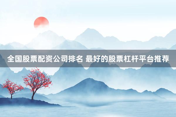 全国股票配资公司排名 最好的股票杠杆平台推荐