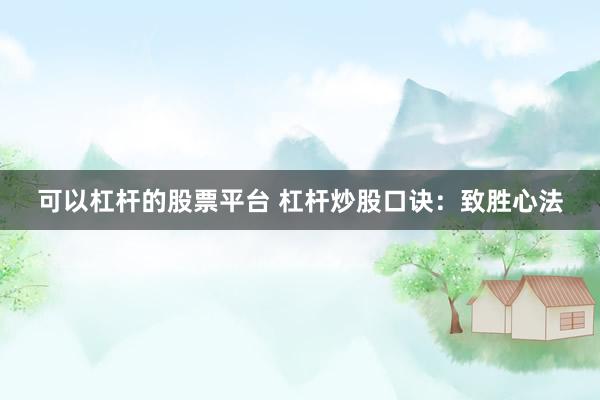 可以杠杆的股票平台 杠杆炒股口诀：致胜心法